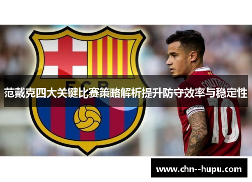 范戴克四大关键比赛策略解析提升防守效率与稳定性