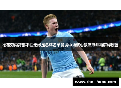 德布劳内背部不适无缘足总杯名单曼城中场核心缺席瓜帅再解释原因 德布劳内背部不适无缘足总杯名单曼城中场核心缺席瓜帅再解释原因