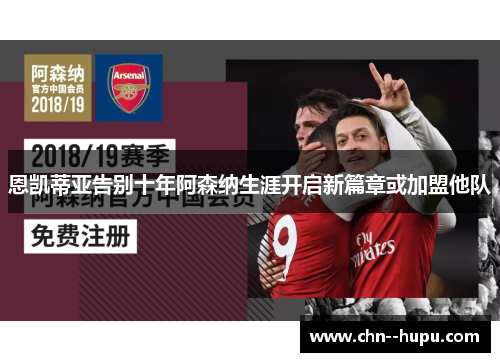 恩凯蒂亚告别十年阿森纳生涯开启新篇章或加盟他队 恩凯蒂亚告别十年阿森纳生涯开启新篇章或加盟他队