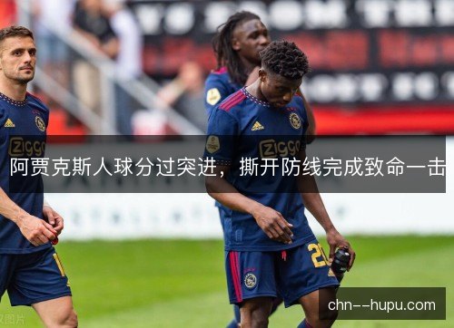 阿贾克斯人球分过突进，撕开防线完成致命一击